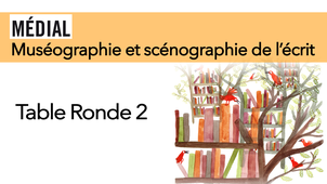 Muséographie et scénographie de l'écrit. Journée d'étude - Table ronde n°2