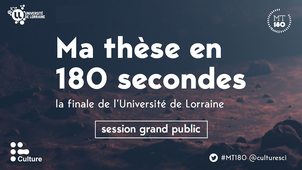 Ma thèse en 180 secondes - Finale de l'Université de Lorraine - 10 mars 2022