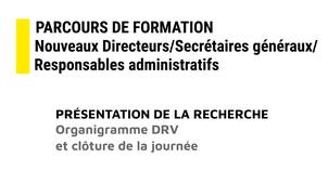 10- Parcours de formation nouveaux directeurs/secrétaires généraux/responsables administratifs : Organigramme DRV et clôture de la journée