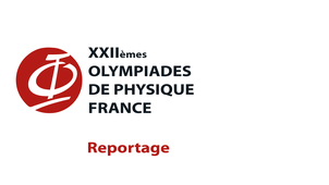 XXIIes Olympiades de Physique France - Reportage