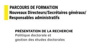 9- Parcours de formation nouveaux directeurs/secrétaires généraux/responsables administratifs : Politique doctorale et Gestion des études doctorales