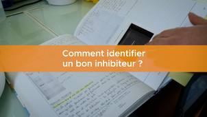 Comment identifier un bon inhibiteur ?