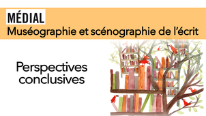 Muséographie et scénographie de l'écrit. Journée d'étude - Perspectives conclusives