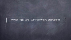 Atelier ARTEM :  Entreprendre Autrement