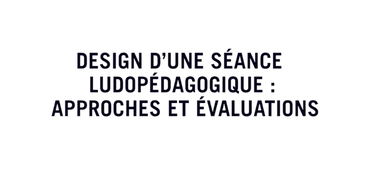 Design d'une séance ludopédagogique : approches et évaluations par Julian Alvarez
