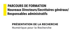 8 - Parcours de formation nouveaux directeurs/secrétaires généraux/responsables administratifs : Numérique pour la recherche