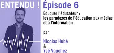 Éduquer l’éducateur : les paradoxes de l’éducation aux médias et à l’Information, par Nicolas HUBÉ et Ysé VAUCHEZ
