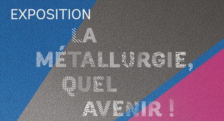 Exposition la Métallurgie, quel avenir !