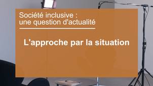 Société inclusive : une question d'actualité - L’approche par la situation
