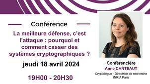 La meilleure défense, c’est l’attaque : pourquoi et comment casser des systèmes cryptographiques ? - Anne Canteaut