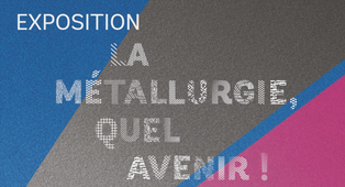 Exposition la Métallurgie, quel avenir !