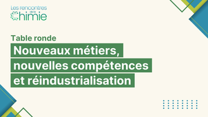 Rencontres de la Chimie : Nouveaux métiers, nouvelles compétences et réindustrialisation